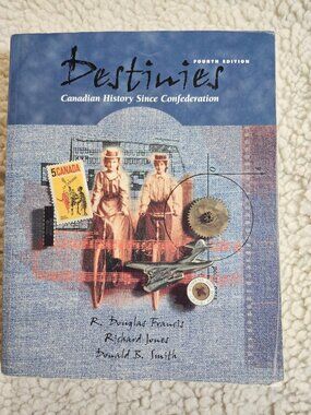 Destinies Canadian History Since Confederation 4th Edition Textbok 0-7747-3665-8